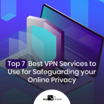 Top 7 Best VPN Services to Use for Safeguarding your Online Privacy